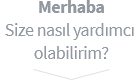 Size Nasıl Yardımcı Olabilirim